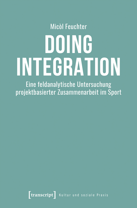 Doing Integration - Micòl Feuchter, Thomas Alkemeyer, Andreas Pott