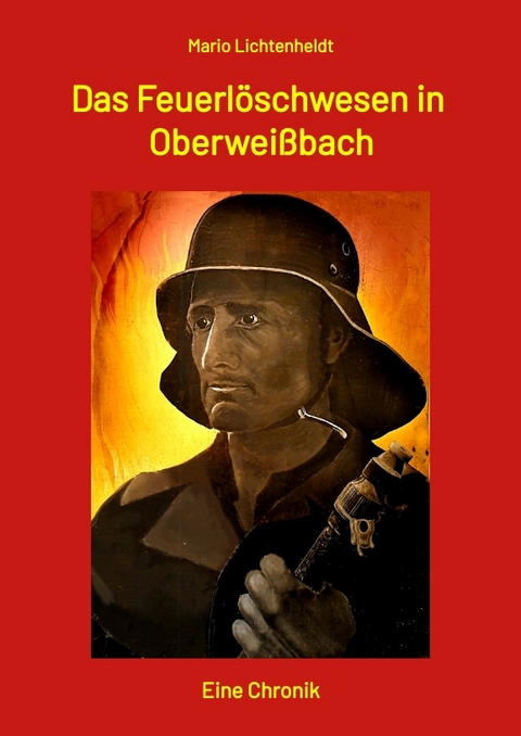 Das Feuerl&ouml;schwesen in Oberwei&szlig;bach - Mario Lichtenheldt