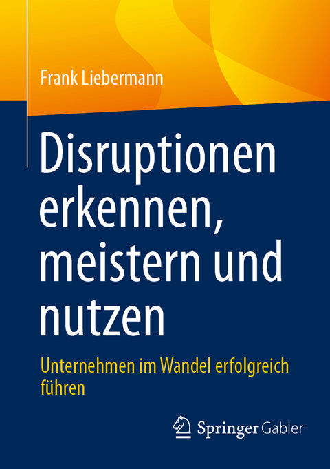 Disruptionen erkennen, meistern und nutzen - Frank Liebermann