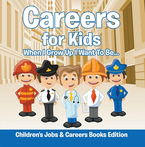 Careers for Kids: When I Grow Up I Want To Be... | Children's Jobs & Careers Books Edition - Baby Professor