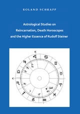 Astrological Studies on Reincarnation, Death Horoscopes and the Higher Essence of Rudolf Steiner - Roland Schrapp