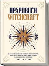 Hexenbuch: WITCHCRAFT - Mit der Kraft der Hexenmagie zur Selbstheilung: Rituale, Kristallmagie, magische Rezepte, Techniken und &Uuml;bungen f&uuml;r mehr Achtsamkeit, Selbstliebe und Wohlstand im eigenen Leben - Sabrina Suhne
