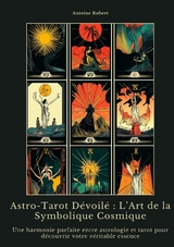 Astro-Tarot D&eacute;voil&eacute; : L&rsquo;Art de la Symbolique Cosmique - Antoine Robert