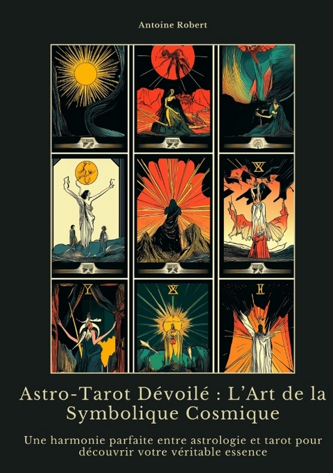 Astro-Tarot D&eacute;voil&eacute; : L&rsquo;Art de la Symbolique Cosmique - Antoine Robert