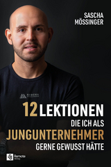 12 Lektionen, die ich als Jungunternehmer gerne gewusst h&auml;tte - Sascha M&ouml;&szlig;inger