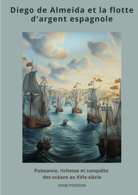 Diego de Almeida et la flotte d'argent espagnole - Anne Poisson