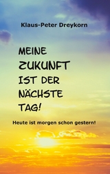 Meine Zukunft ist der n&auml;chste Tag - Klaus-Peter Dreykorn