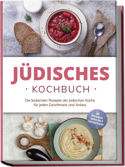 J&uuml;disches Kochbuch: Die leckersten Rezepte der j&uuml;dischen K&uuml;che f&uuml;r jeden Geschmack und Anlass - inkl. Brotrezepten, Salaten, Dips & Feiertagsrezepten - Am&eacute;lie Rosenberg