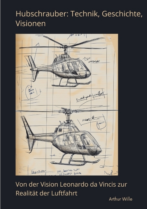 Hubschrauber: Technik, Geschichte, Visionen - Arthur Wille