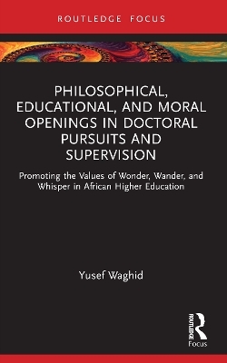 Philosophical, Educational, and Moral Openings in Doctoral Pursuits and Supervision - Yusef Waghid