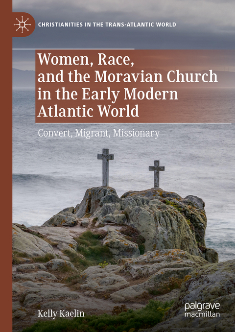 Women, Race, and the Moravian Church in the Early Modern Atlantic World - Kelly Kaelin