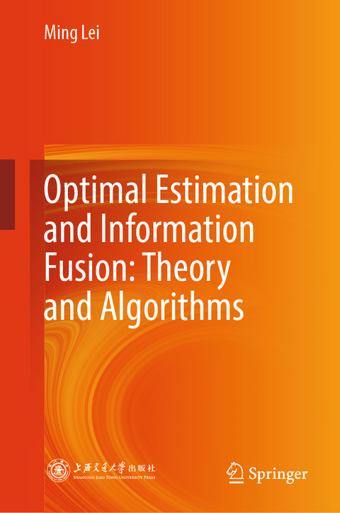 Optimal Estimation and Information Fusion: Theory and Algorithms - Ming Lei