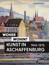 Woher &ndash; wohin? Kunst in Aschaffenburg 1945&ndash;1976 - Leonhard Tomczyk
