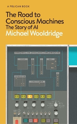 The Road to Conscious Machines - Michael Wooldridge