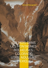 Six mois dans les Montagnes-Rocheuses - Honor&eacute; Beaugrand