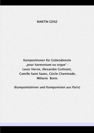 Kompositionen für Gottesdienste „pour harmonium ou orgue“ : Louis Vierne, Alexandre Guilmant, Camille Saint Saens, Cécile Chaminade, Mélanie Bonis - Komponistinnen und Komponisten aus Paris (Notre Dame/La Madelaine)