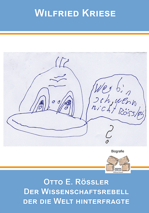 Otto E. Rössler – Der Wissenschaftsrebell, der die Welt hinterfragte - Wilfried Kriese