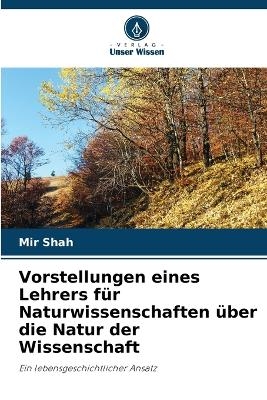 Vorstellungen eines Lehrers f&uuml;r Naturwissenschaften &uuml;ber die Natur der Wissenschaft - Mir Shah