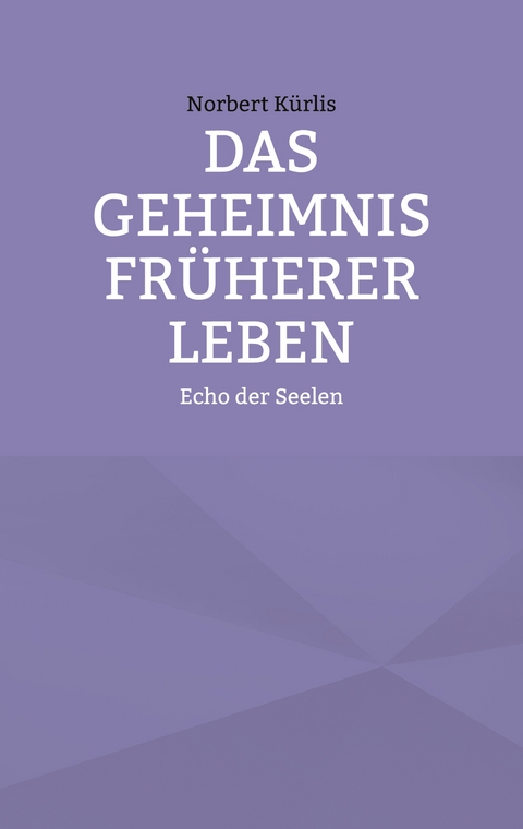 Das Geheimnis fr&uuml;herer Leben - Norbert K&uuml;rlis