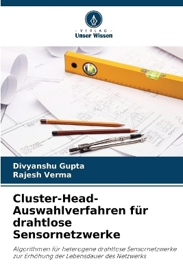 Cluster-Head-Auswahlverfahren f&uuml;r drahtlose Sensornetzwerke - Divyanshu Gupta, Rajesh Verma