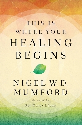 This Is Where Your Healing Begins - Nigel Mumford