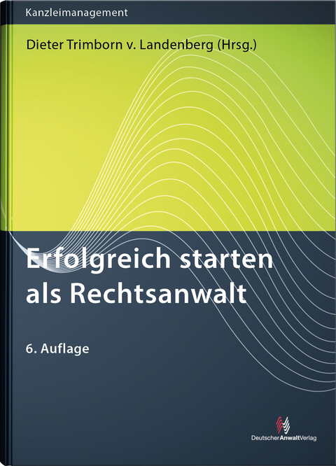 Erfolgreich starten als Rechtsanwalt - Dieter Trimborn von Landenberg, Peter Heyers, Marina Hülsebus, Sven Dr. Hasenstab, Christin Schmitz, Norbert Schneider, Dirk Schwohnke, Andreas Schwartmann, Jürgen Mertes