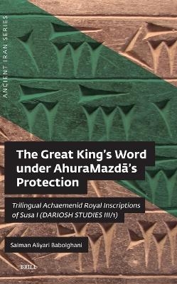 The Great King&rsquo;s Word under AhuraMazdā&rsquo;s Protection - Salman Aliyari Babolghani