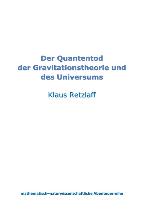 Der Quantentod der Gravitationstheorie und des Universums - Klaus Retzlaff