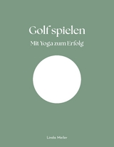 Golf spielen - Mit Yoga zum Erfolg - Linda Meiler