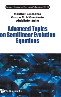 Advanced Topics On Semilinear Evolution Equations - Mouffak Benchohra, Gaston Mandata N'guerekata, Abdelkrim Salim