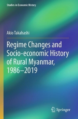 Regime Changes and Socio-economic History of Rural Myanmar, 1986-2019 - Akio Takahashi
