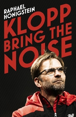 Klopp: Bring the Noise - Raphael Honigstein