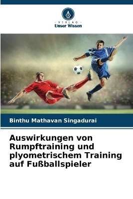 Auswirkungen von Rumpftraining und plyometrischem Training auf Fu&szlig;ballspieler - Binthu Mathavan Singadurai