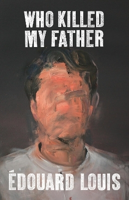 Who Killed My Father - &Eacute;douard Louis