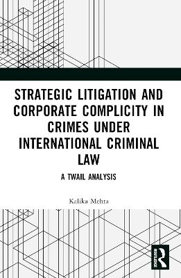 Strategic Litigation and Corporate Complicity in Crimes Under International Law - Kalika Mehta