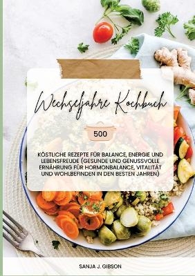 Wechseljahre Kochbuch: 500 köstliche Rezepte für Balance, Energie und Lebensfreude (Gesunde und genussvolle Ernährung für Hormonbalance, Vitalität und Wohlbefinden in den besten Jahren)