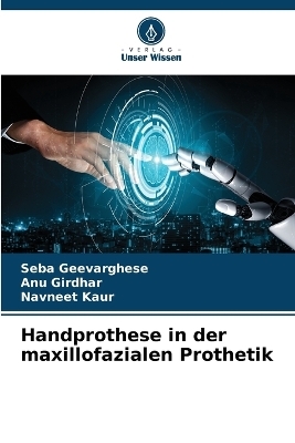 Handprothese in der maxillofazialen Prothetik - Seba Geevarghese, ANU Girdhar, Navneet Kaur