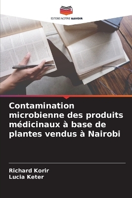 Contamination microbienne des produits m&eacute;dicinaux &agrave; base de plantes vendus &agrave; Nairobi - Richard Korir, Lucia Keter