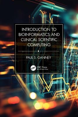 Introduction to Bioinformatics and Clinical Scientific Computing - Paul S. Ganney