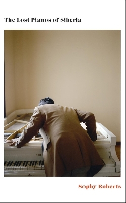 The Lost Pianos of Siberia - Sophy Roberts