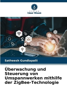 &Uuml;berwachung und Steuerung von Umspannwerken mithilfe der ZigBee-Technologie - SATHEESH GUNDLAPALLI