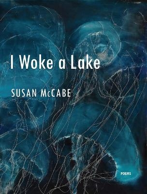 I Woke a Lake - Susan McCabe
