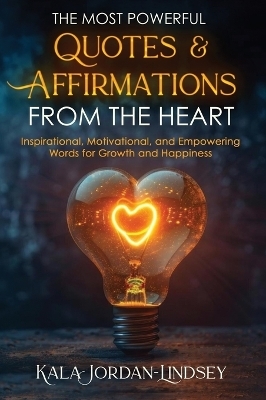 The Most Powerful Quotes and Affirmations From the Heart - Kala Jordan-Lindsey