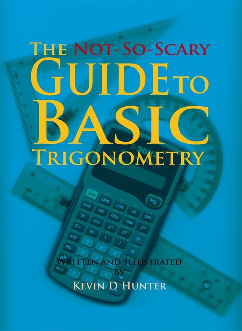 The Not-So-Scary Guide to Basic Trigonometry - Kevin D Hunter