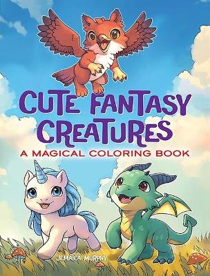 Cute Fantasy Creatures: A Magical Coloring Book - Jemaica Cloud