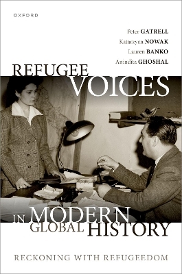 Refugee Voices in Modern Global History - Peter Gatrell, Katarzyna Nowak, Lauren Banko, Anindita Ghoshal