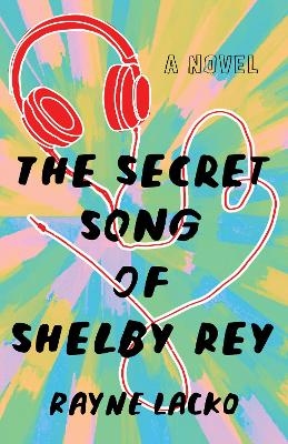 The Secret Song of Shelby Ray - Rayne Lacko