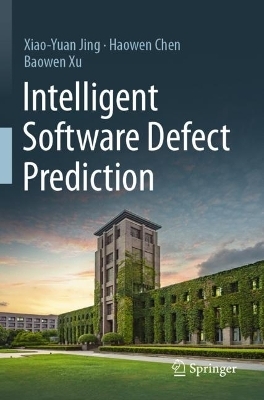 Intelligent Software Defect Prediction - Xiao-Yuan Jing, Haowen Chen, Baowen Xu