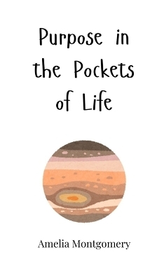 Purpose in the Pockets of Life - Amelia Montgomery