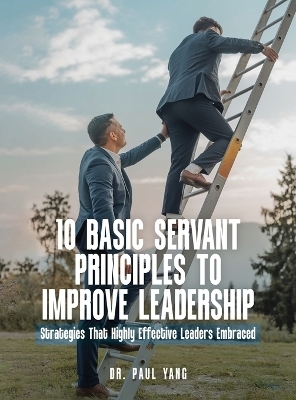 10 Basic Servant Principles to Improve Leadership - Dr Paul Yang